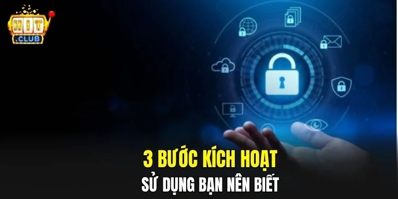 3 bước kích hoạt sử dụng bạn nên biết