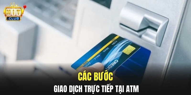 Các bước giao dịch trực tiếp tại ATM