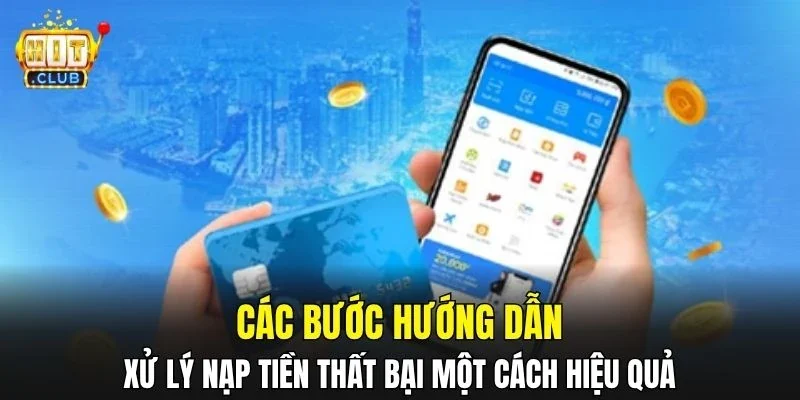 Các bước hướng dẫn xử lý nạp tiền thất bại một cách hiệu quả