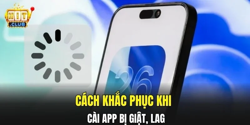 Cách khắc phục khi cài app bị giật, lag