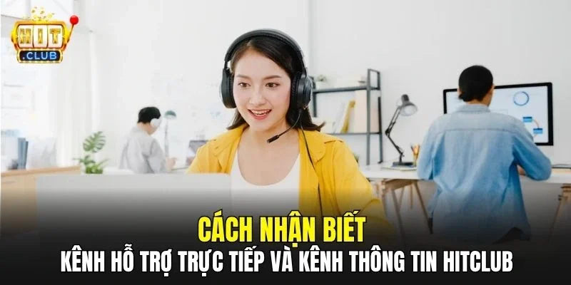 Cách nhận biết kênh hỗ trợ trực tiếp và kênh thông tin HitClub