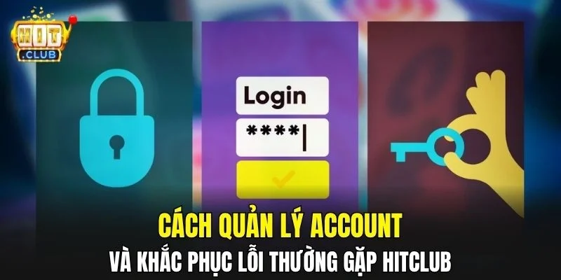 Cách quản lý account và khắc phục lỗi thường gặp HitClub