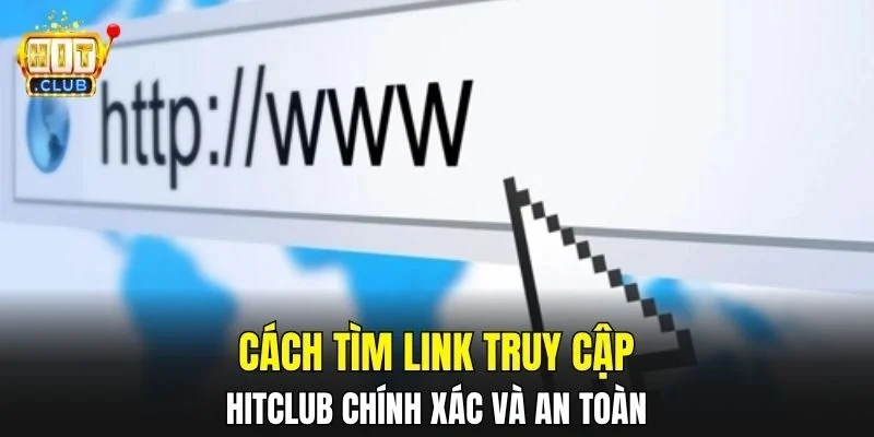 Cách tìm link truy cập HitClub chính xác và an toàn