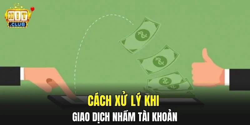 Cách xử lý khi giao dịch nhầm tài khoản