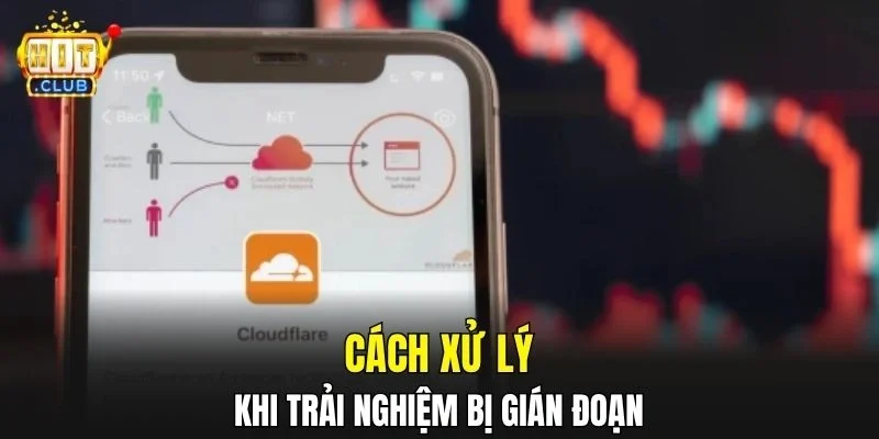 Cách xử lý khi trải nghiệm bị gián đoạn