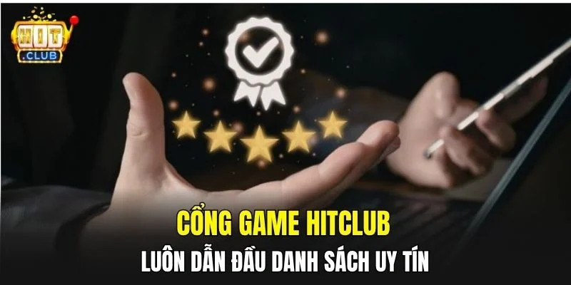 Cổng game Hitclub luôn dẫn đầu danh sách uy tín