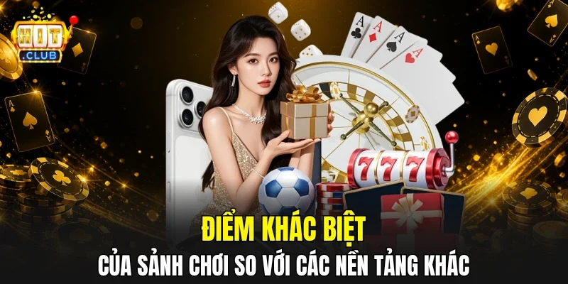 Điểm khác biệt của sảnh chơi so với các nền tảng khác