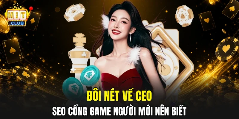 Đôi nét về CEO - SEO cổng game người mới nên biết