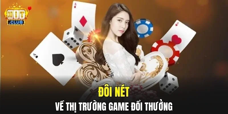 Đôi nét về thị trường game đổi thưởng