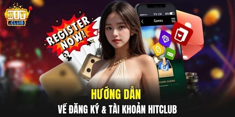 Hướng dẫn từ A–Z về đăng ký & tài khoản HitClub