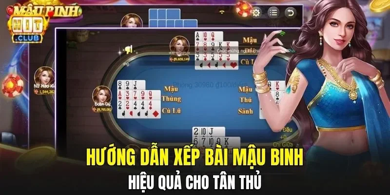 Hướng dẫn xếp bài Mậu Binh hiệu quả cho tân thủ