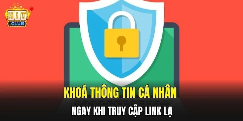 Khoá thông tin cá nhân ngay khi truy cập link lạ