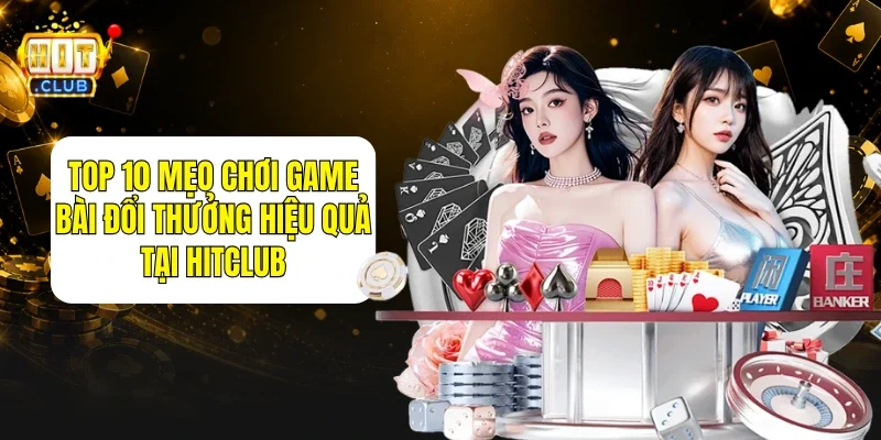mẹo chơi game bài đổi thưởng HitClub