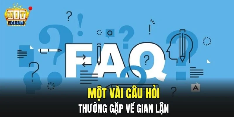 Một vài câu hỏi thường gặp về gian lận