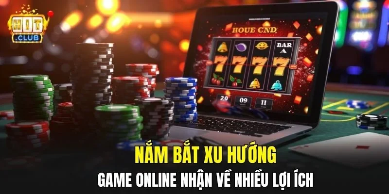 Nắm bắt xu hướng game online nhận về nhiều lợi ích