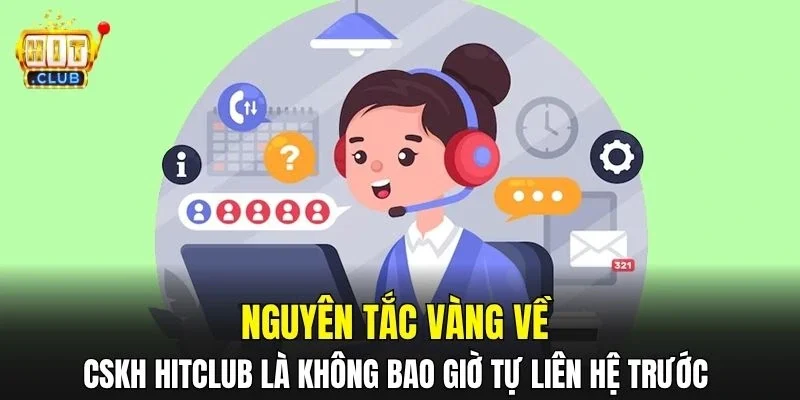 Nguyên tắc vàng về CSKH HitClub là không bao giờ tự liên hệ trước