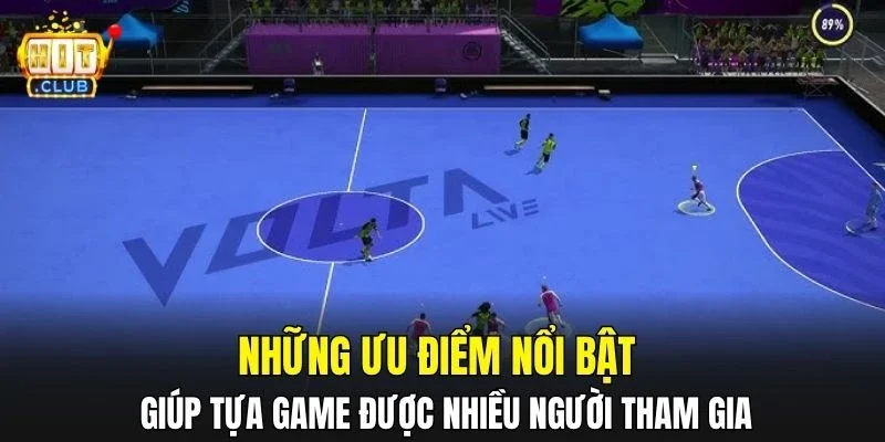 Những ưu điểm nổi bật giúp tựa game được nhiều người tham gia