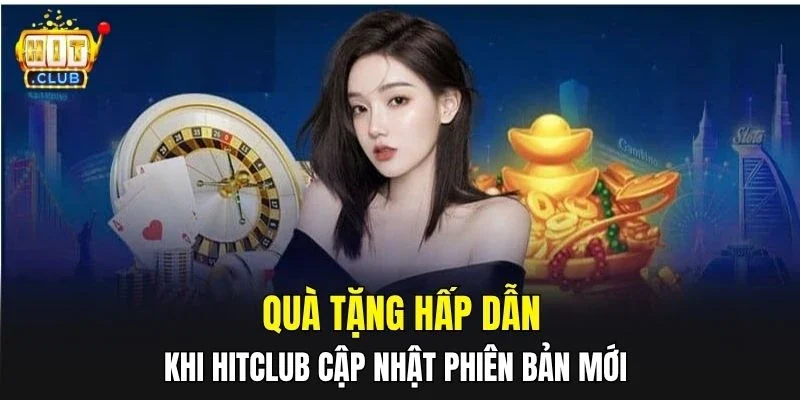 Quà tặng hấp dẫn khi HitClub cập nhật phiên bản mới