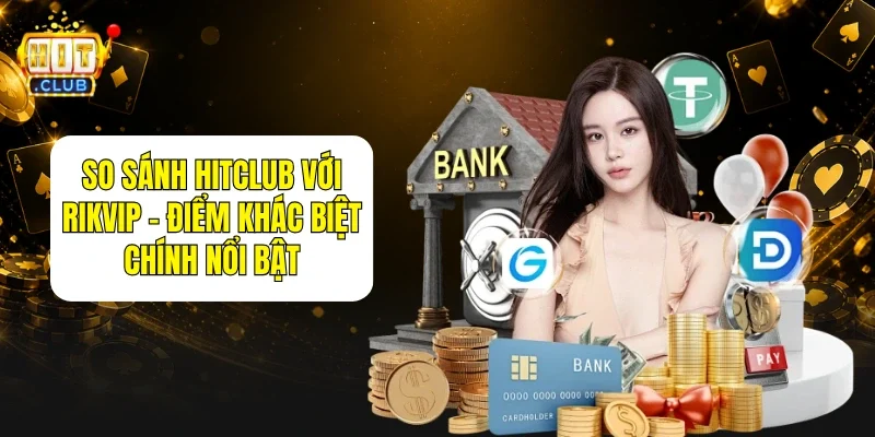 So Sánh HitClub Với Rikvip