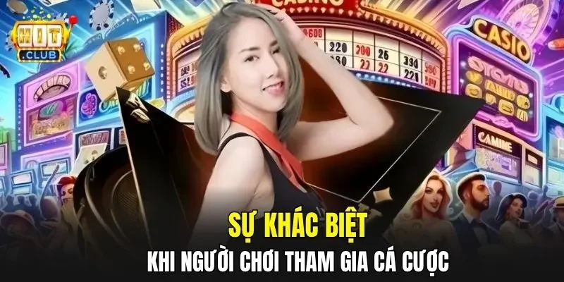Sự khác biệt khi người chơi tham gia cá cược