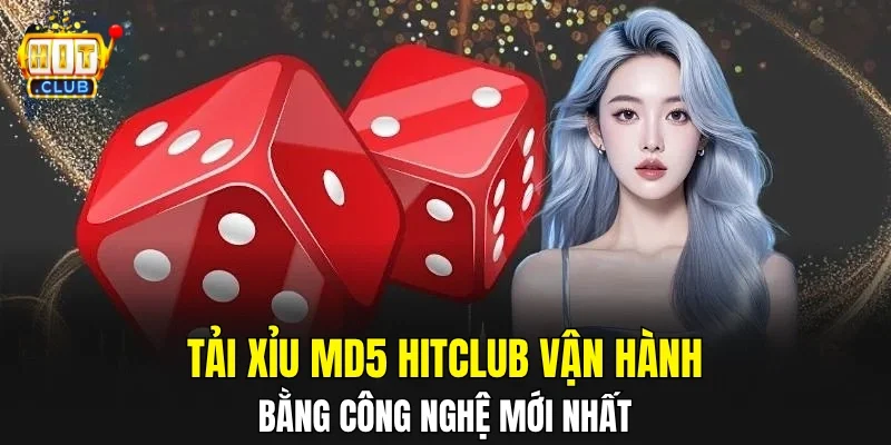 Tài Xỉu MD5 HITCLUB vận hành bằng công nghệ mới nhất