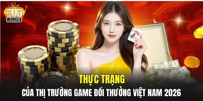 Thực trạng của thị trường game đổi thưởng Việt Nam 2026