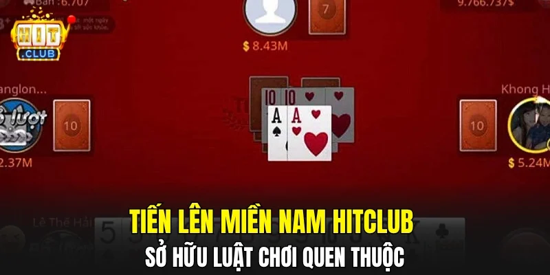 Tiến Lên Miền Nam HITCLUB sở hữu luật chơi quen thuộc