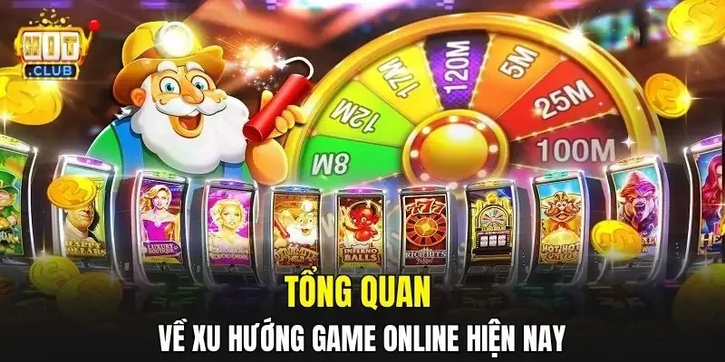 Tổng quan về xu hướng game online hiện nay