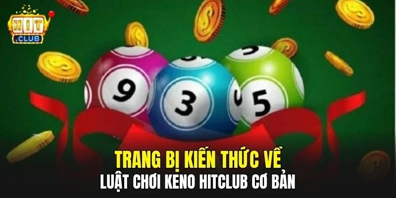 Trang bị kiến thức về luật chơi keno Hitclub cơ bản